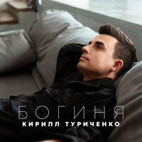 КИРИЛЛ ТУРИЧЕНКО - БОГИНЯ